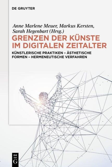Grenzen Der Kunste Im Digitalen Zeitalter: Kunstlerische Praktiken - Asthetische Formen - Hermeneutische Verfahren