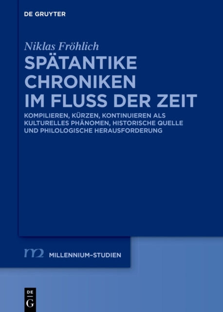 Spatantike Chroniken Im Fluss Der Zeit: Kompilieren, Kurzen, Kontinuieren ALS Kulturelles Phanomen, Historische Quelle Und Philologische Herausforderung