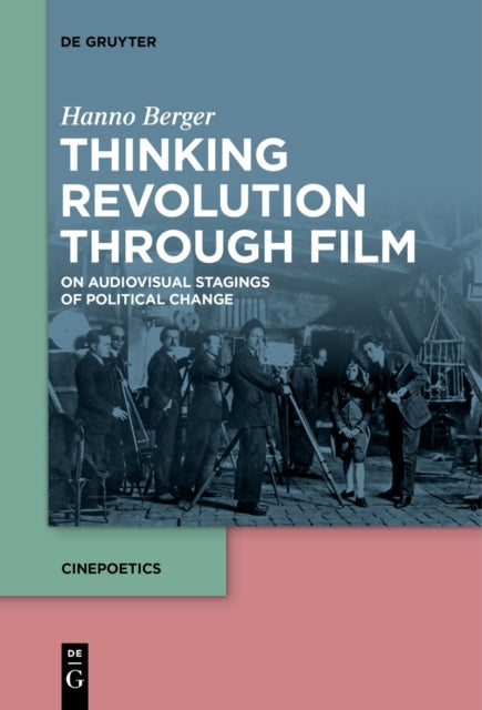 Thinking Revolution Through Film: On Audiovisual Stagings of Political Change