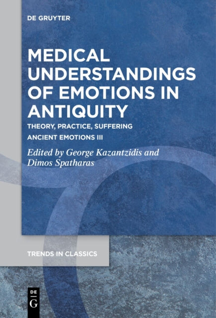 Medical Understandings of Emotions in Antiquity: Theory, Practice, Suffering. Ancient Emotions III