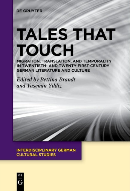 Tales That Touch: Migration, Translation, and Temporality in Twentieth- and Twenty-First-Century German Literature and Culture