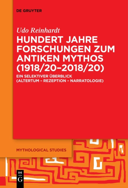 Hundert Jahre Forschungen Zum Antiken Mythos (1918/20-2018/20): Ein Selektiver Uberblick (Altertum - Rezeption - Narratologie)