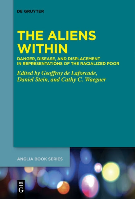 The Aliens Within: Danger, Disease, and Displacement in Representations of the Racialized Poor