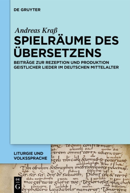 Spielraume Des Ubersetzens: Beitrage Zur Rezeption Und Produktion Geistlicher Lieder Im Deutschen Mittelalter