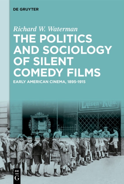 The Politics and Sociology of Silent Comedy Films: Early American Cinema, 1895-1915