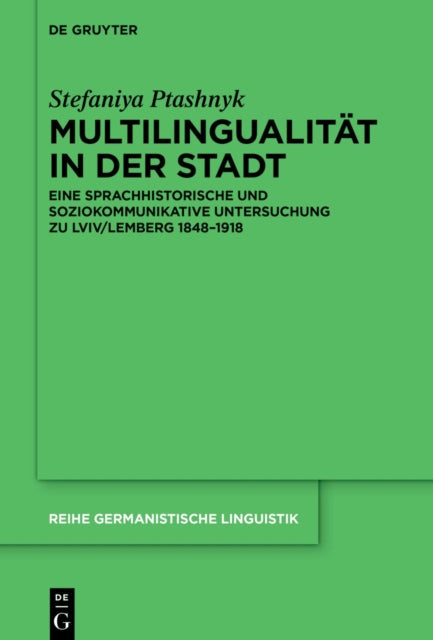 Multilingualitat in Der Stadt: Eine Sprachhistorische Und Soziokommunikative Untersuchung Zu LVIV/Lemberg 1848-1918