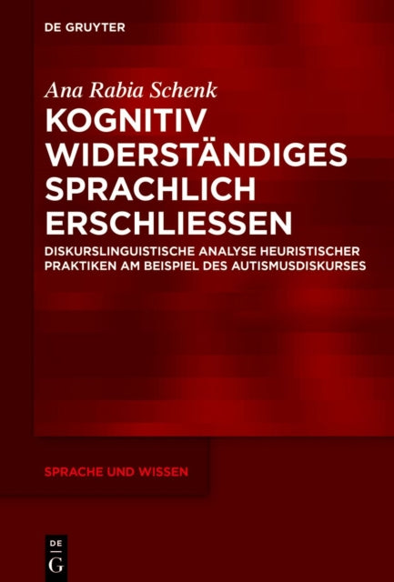 Kognitiv Widerstandiges Sprachlich Erschließen: Diskurslinguistische Analyse Heuristischer Praktiken Am Beispiel Des Autismusdiskurses
