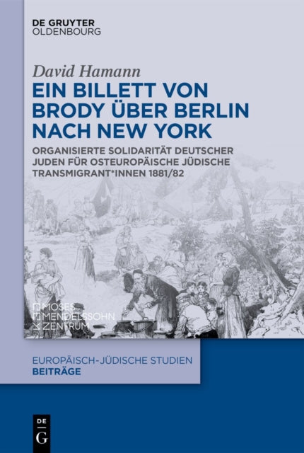 Ein Billett Von Brody Uber Berlin Nach New York: Organisierte Solidaritat Deutscher Juden Fur Osteuropaische Judische Transmigrant*innen 1881/82