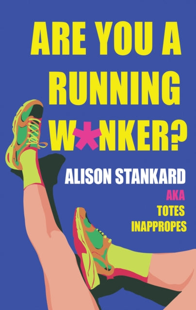 Are You a Running W*nker?: The Life Changing Magic of Propelling Yourself Forward Slightly Faster Than Walking