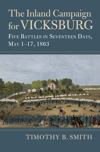 The Inland Campaign for Vicksburg: Five Battles in Seventeen Days, May 1-17, 1863