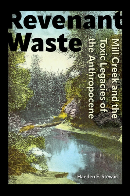 Revenant Waste: Mill Creek and the Toxic Legacies of the Anthropocene