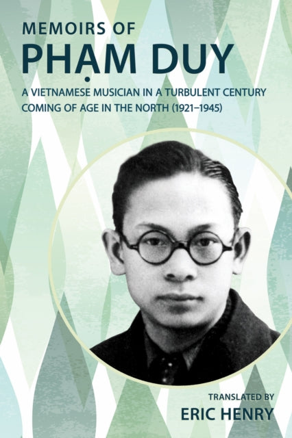 Memoirs of Pham Duy, a Vietnamese Musician in a Turbulent Century: Coming of Age in the North (1921-1945)