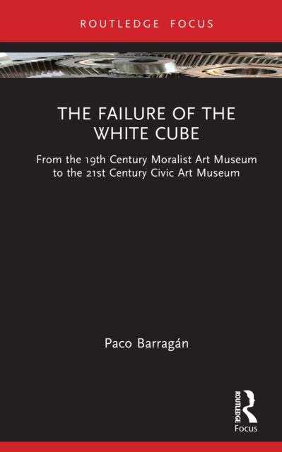 The Failure of the White Cube: From the 19th Century Moralist Art Museum to the 21st Century Civic Art Museum