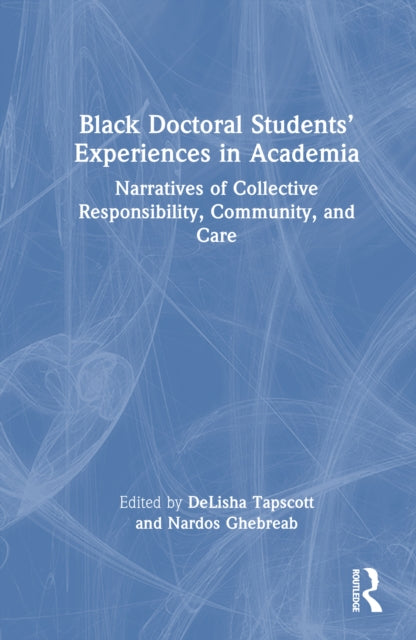 Black Doctoral Students’ Experiences in Academia: Narratives of Collective Responsibility, Community, and Care