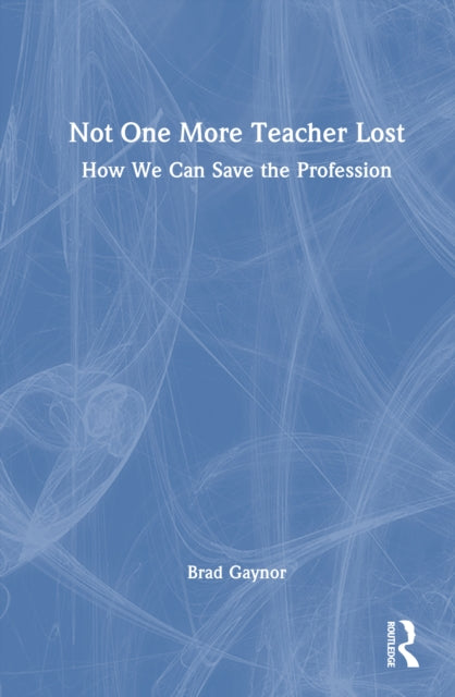 Not One More Teacher Lost: How We Can Save the Profession