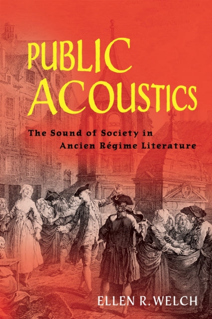 Public Acoustics: The Sound of Society in Ancien Regime Literature