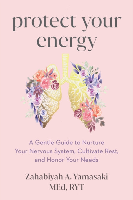 Protect Your Energy: A Gentle Guide to Nurture Your Nervous System, Cultivate Rest, and Honor Your Needs