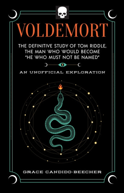 Voldemort: The Definitive Study of Tom Riddle--The Man Who Would Become "He Who Must Not Be Named"