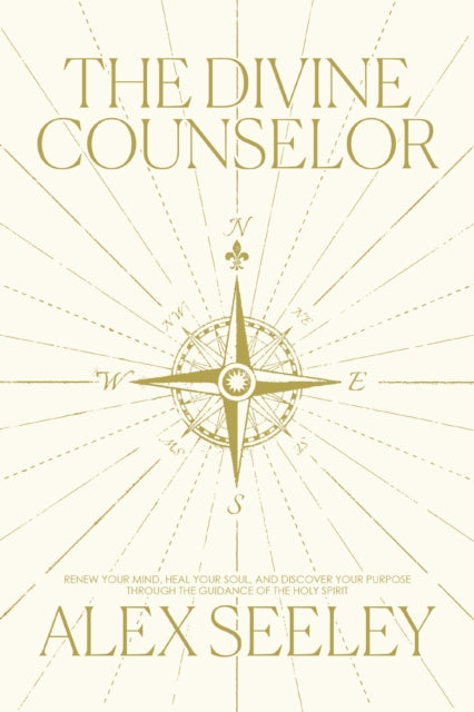 The Divine Counselor: Renew Your Mind, Heal Your Soul, and Discover Your Purpose Through the Guidance of the Holy Spirit