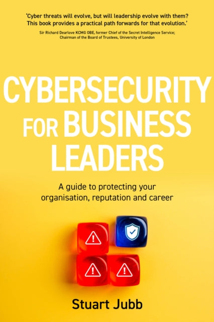 Cybersecurity for Business Leaders: A guide to protecting your organisation, reputation and career