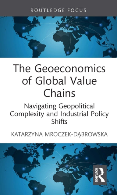 The Geoeconomics of Global Value Chains: Navigating Geopolitical Complexity and Industrial Policy Shifts