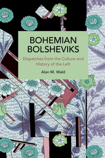 Bohemian Bolsheviks: Dispatches from the Culture and History of the Left