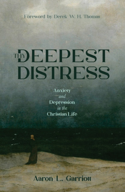 Thy Deepest Distress: Anxiety and Depression in the Christian Life