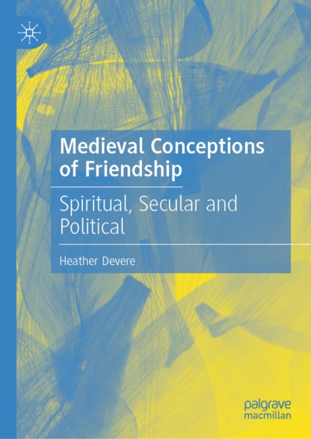 Medieval Conceptions of Friendship: Spiritual, Secular and Political