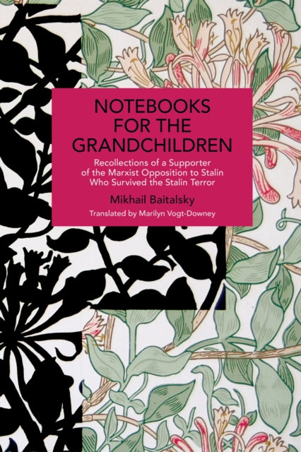 Notebooks for the Grandchildren: Recollections of a Supporter of the Marxist Opposition to Stalin Who Survived the Stalin Terror