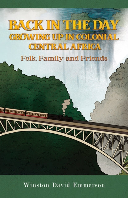 Back in the Day: Growing Up in Colonial Central Africa: Folk, Family and Friends