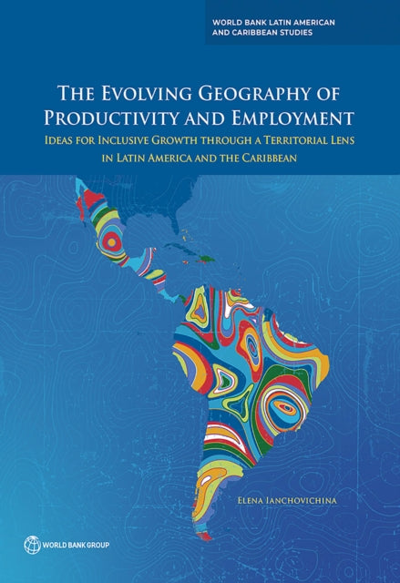 The Evolving Geography of Productivity and Employment: Ideas for Inclusive Growth Through a Territorial Lens in Latin America and the Caribbean