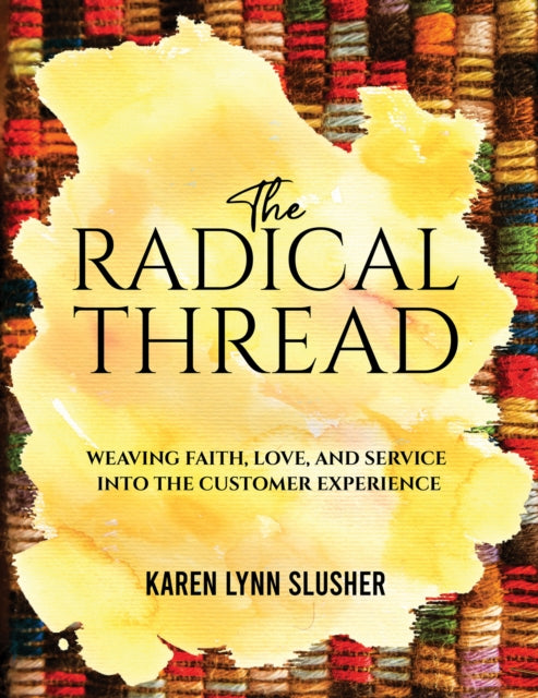The Radical Thread: Weaving Faith, Love, and Service into the Customer Experience