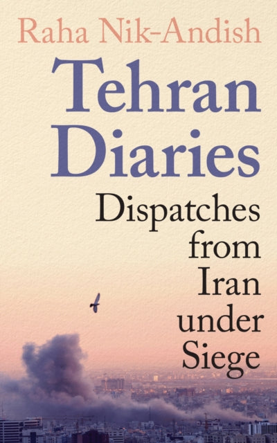 Tehran Diaries: Dispatches from Iran under Siege