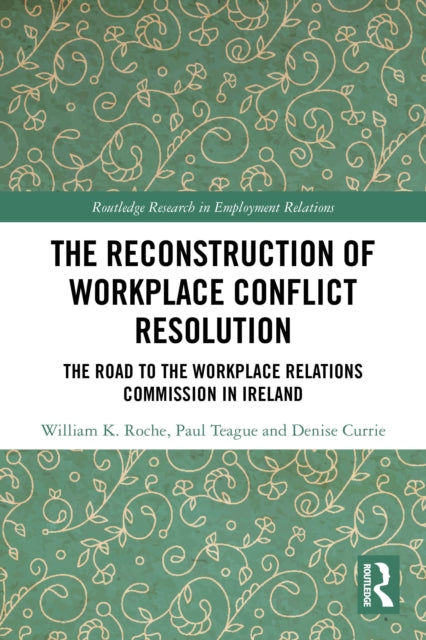 The Reconstruction of Workplace Conflict Resolution: The Road to the Workplace Relations Commission in Ireland