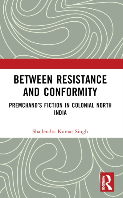 Between Resistance and Conformity: Premchand’s Fiction in Colonial North India