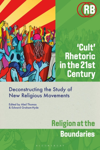 ‘Cult’ Rhetoric in the 21st Century: Deconstructing the Study of New Religious Movements
