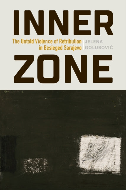 Inner Zone: The Untold Violence of Retribution in Besieged Sarajevo