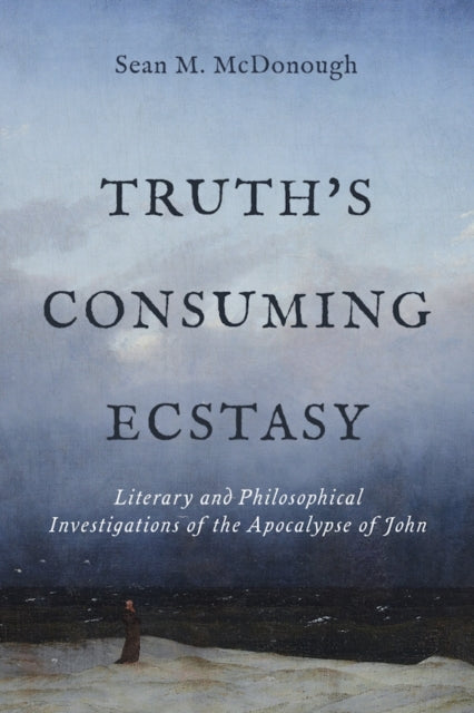 Truth's Consuming Ecstasy: Literary and Philosophical Investigations of the Apocalypse of John