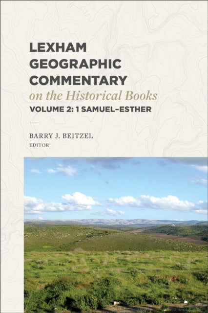 Lexham Geographic Commentary on the Historical Books, Volume 2: 1 Samuel-Esther
