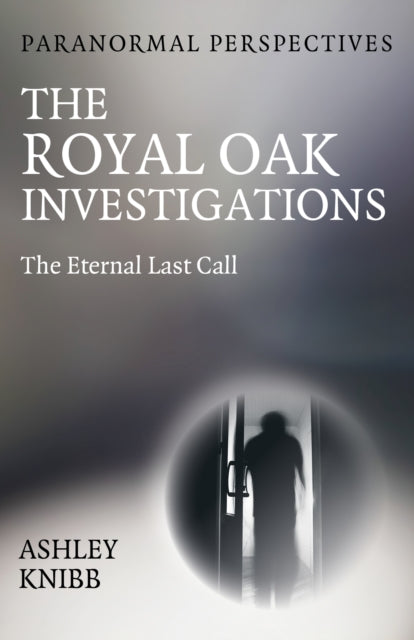 Paranormal Perspectives - The Royal Oak Investigations: The Eternal Last Call