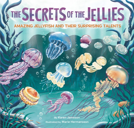 The Secrets of the Jellies: Amazing Jellyfish and Their Surprising Talents