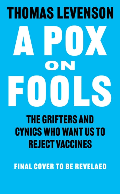 A Pox on Fools: The Grifters and Cynics Who Want Us to Reject Vaccines