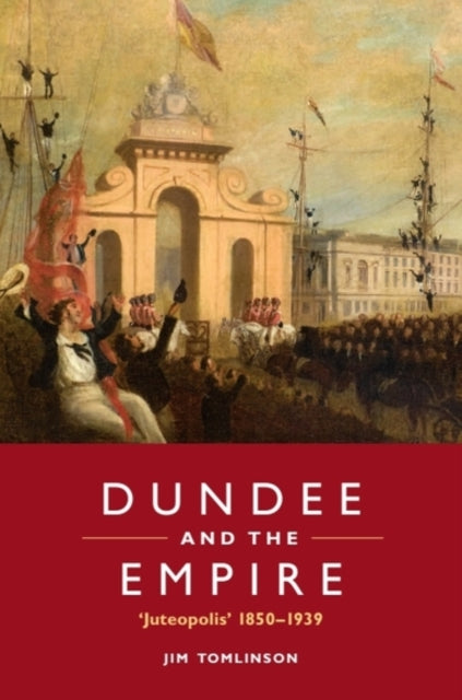 Dundee and the Empire: ‘Juteopolis’ 1850-1939