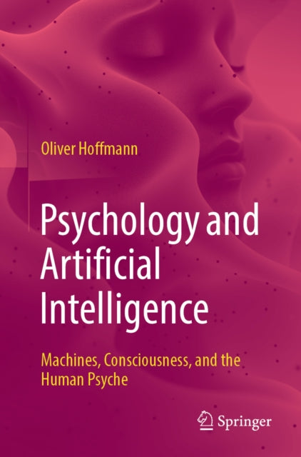 Psychology and Artificial Intelligence: Machines, Consciousness, and the Human Psyche