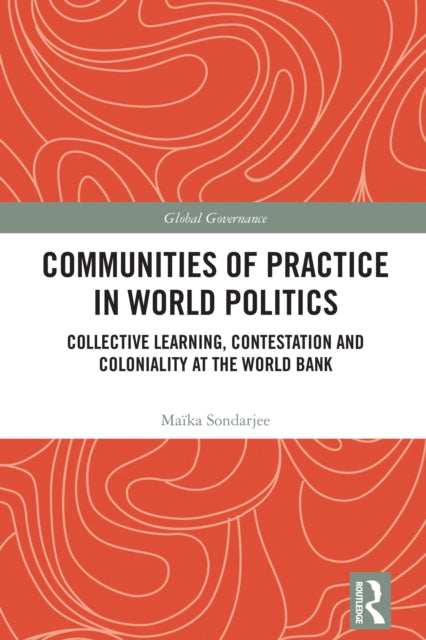 Communities of Practice in World Politics: Collective Learning, Contestation and Coloniality at the World Bank