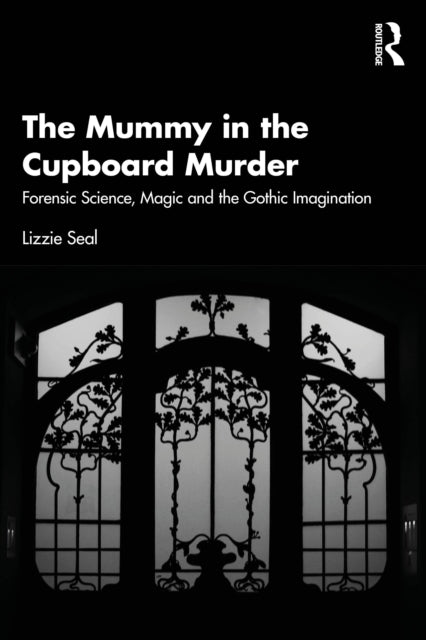 The Mummy in the Cupboard Murder: Forensic Science, Magic and the Gothic Imagination