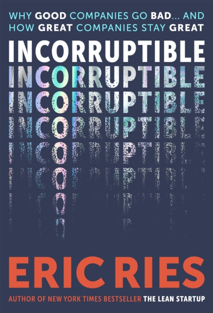 Incorruptible: Why Good Companies Go Bad and How Great Companies Stay Great