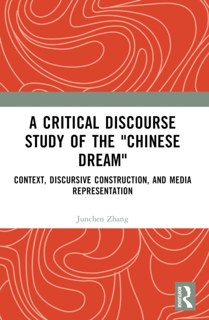 A Critical Discourse Study of the "Chinese Dream": Context, Discursive Construction, and Media Representation