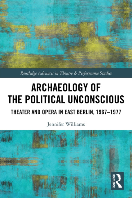 Archaeology of the Political Unconscious: Theater and Opera in East Berlin, 1967–1977