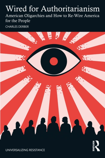 Wired for Authoritarianism: American Oligarchies and How to Re-Wire America for the People
